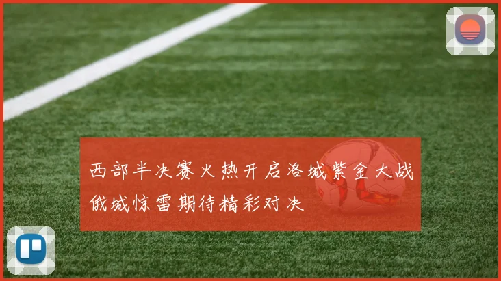 西部半决赛火热开启洛城紫金大战俄城惊雷期待精彩对决