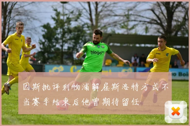 因斯批评利物浦解雇斯洛特方式不当赛季结束后他曾期待留任