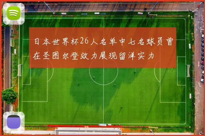 日本世界杯26人名单中七名球员曾在圣图尔登效力展现留洋实力